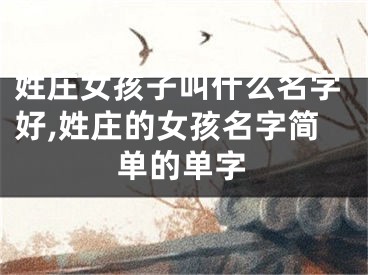 姓庄女孩子叫什么名字好,姓庄的女孩名字简单的单字