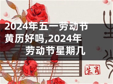 2024年五一劳动节黄历好吗,2024年劳动节星期几