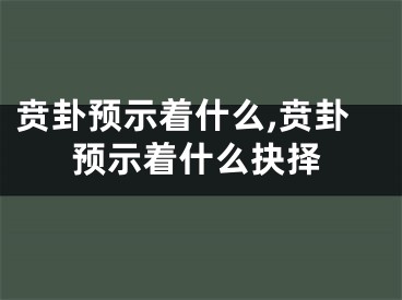 贲卦预示着什么,贲卦预示着什么抉择