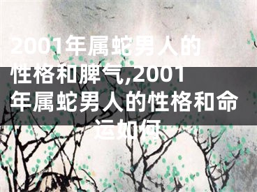 2001年属蛇男人的性格和脾气,2001年属蛇男人的性格和命运如何