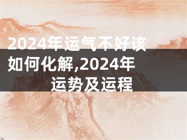 2024年运气不好该如何化解,2024年运势及运程