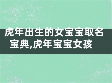 虎年出生的女宝宝取名宝典,虎年宝宝女孩