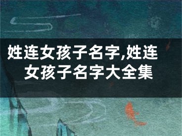 姓连女孩子名字,姓连女孩子名字大全集