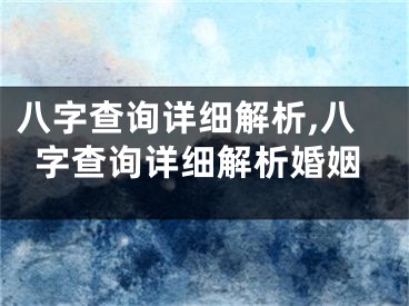 八字查询详细解析,八字查询详细解析婚姻