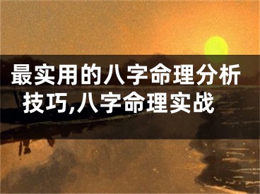 最实用的八字命理分析技巧,八字命理实战
