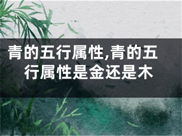 青的五行属性,青的五行属性是金还是木