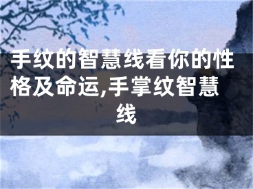 手纹的智慧线看你的性格及命运,手掌纹智慧线