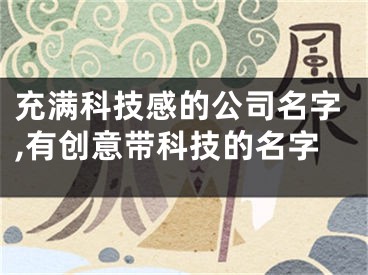 充满科技感的公司名字,有创意带科技的名字
