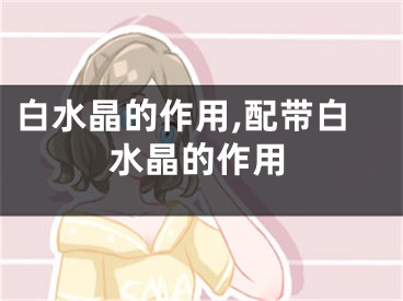 白水晶的作用,配带白水晶的作用