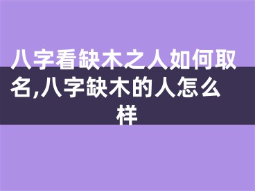 八字看缺木之人如何取名,八字缺木的人怎么样