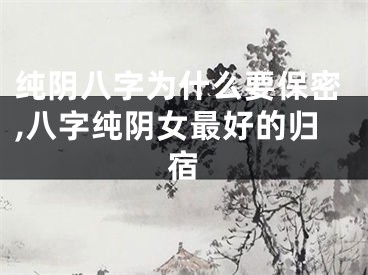 纯阴八字为什么要保密,八字纯阴女最好的归宿