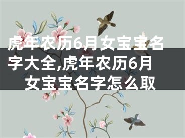 虎年农历6月女宝宝名字大全,虎年农历6月女宝宝名字怎么取