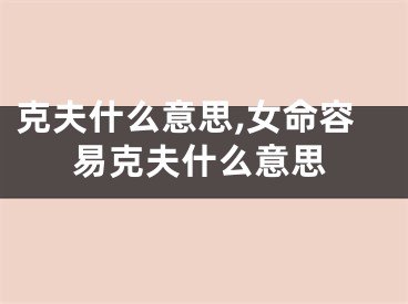 克夫什么意思,女命容易克夫什么意思