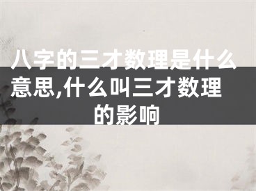八字的三才数理是什么意思,什么叫三才数理的影响