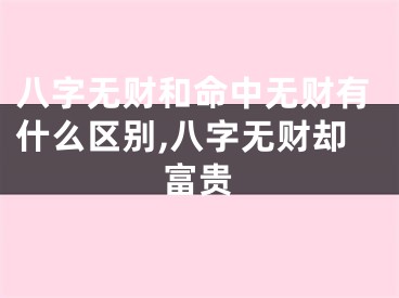 八字无财和命中无财有什么区别,八字无财却富贵