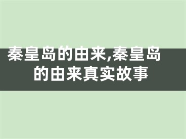 秦皇岛的由来,秦皇岛的由来真实故事