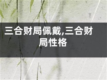 三合财局佩戴,三合财局性格