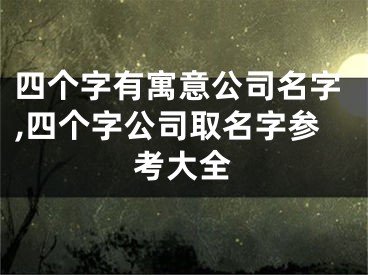 四个字有寓意公司名字,四个字公司取名字参考大全