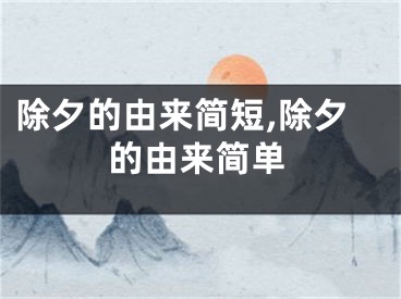 除夕的由来简短,除夕的由来简单