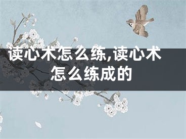 读心术怎么练,读心术怎么练成的