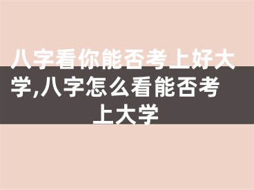 八字看你能否考上好大学,八字怎么看能否考上大学