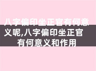 八字偏印坐正官有何意义呢,八字偏印坐正官有何意义和作用