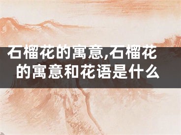 石榴花的寓意,石榴花的寓意和花语是什么