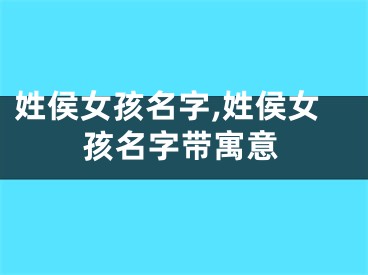 姓侯女孩名字,姓侯女孩名字带寓意