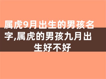 属虎9月出生的男孩名字,属虎的男孩九月出生好不好
