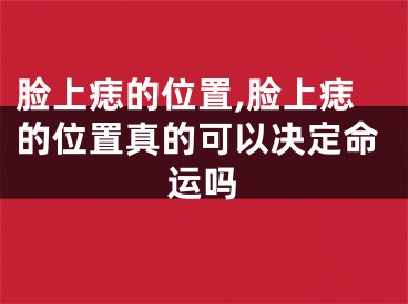 脸上痣的位置,脸上痣的位置真的可以决定命运吗