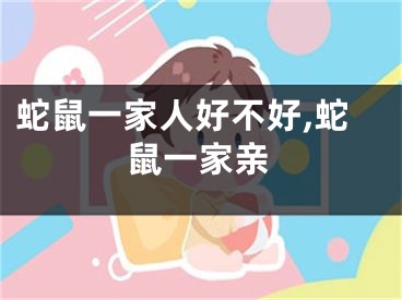 蛇鼠一家人好不好,蛇鼠一家亲