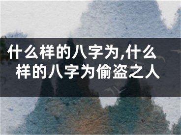 什么样的八字为,什么样的八字为偷盗之人