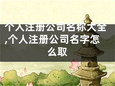 个人注册公司名称大全,个人注册公司名字怎么取