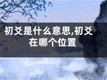 初爻是什么意思,初爻在哪个位置