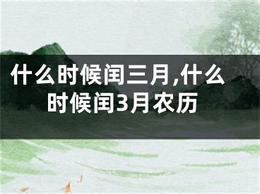 什么时候闰三月,什么时候闰3月农历