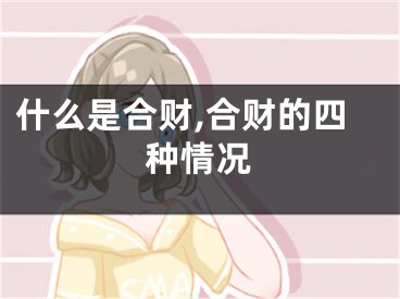 什么是合财,合财的四种情况