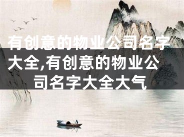 有创意的物业公司名字大全,有创意的物业公司名字大全大气