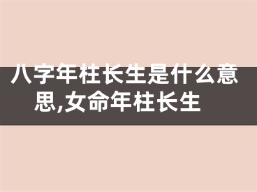 八字年柱长生是什么意思,女命年柱长生