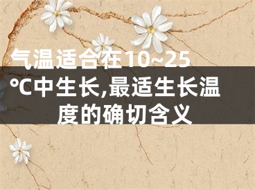 气温适合在10~25℃中生长,最适生长温度的确切含义