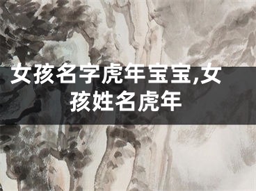女孩名字虎年宝宝,女孩姓名虎年