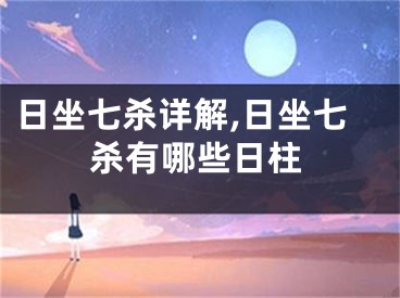日坐七杀详解,日坐七杀有哪些日柱
