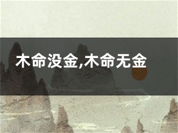 木命没金,木命无金