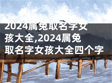 2024属兔取名字女孩大全,2024属兔取名字女孩大全四个字