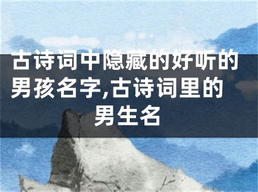 古诗词中隐藏的好听的男孩名字,古诗词里的男生名