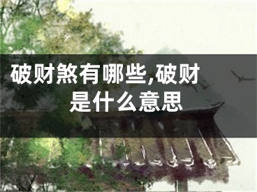 破财煞有哪些,破财 是什么意思