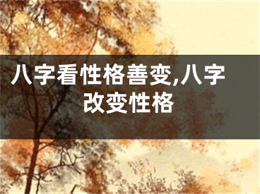八字看性格善变,八字改变性格