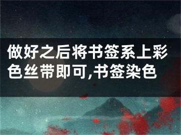 做好之后将书签系上彩色丝带即可,书签染色