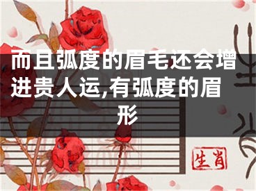而且弧度的眉毛还会增进贵人运,有弧度的眉形