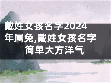 戴姓女孩名字2024年属兔,戴姓女孩名字简单大方洋气
