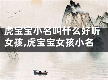 虎宝宝小名叫什么好听女孩,虎宝宝女孩小名